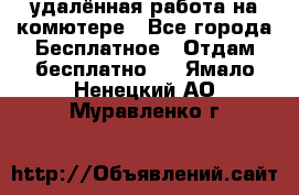 удалённая работа на комютере - Все города Бесплатное » Отдам бесплатно   . Ямало-Ненецкий АО,Муравленко г.